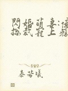 闪婚萌妻:亿万总裁宠上瘾封面