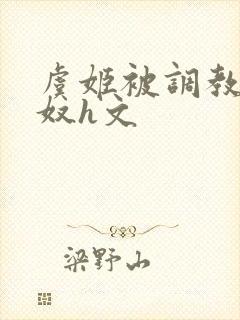 虞姬被调教成肉奴h文