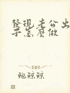 发现老公出轨妻子怎么做