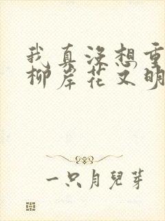 我真没想重生啊柳岸花又明免费下载