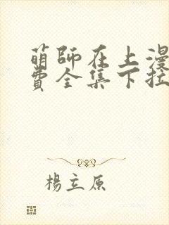 萌师在上漫画免费全集下拉式漫画