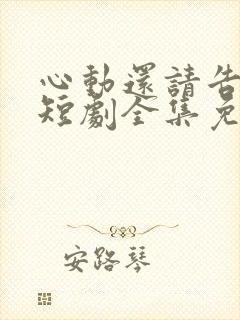 心动还请告诉我短剧全集免费观看