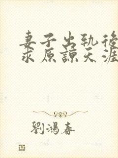 妻子出轨后忏悔求原谅天涯