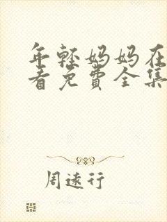 年轻妈妈在线观看免费全集电视剧