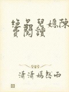 绝品儿媳陈婷免费阅读