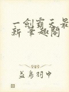 一剑霸天最新更新 笔趣阁
