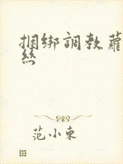 捆绑调教萝莉白丝