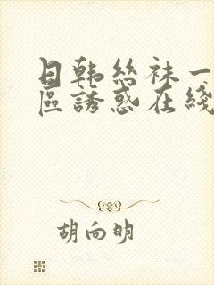 日韩丝袜一区二区诱惑在线视频