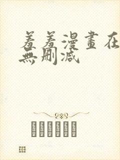 羞羞漫画在线看无删减
