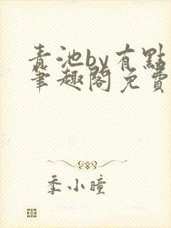 青池by有点困笔趣阁免费阅读