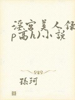 淫宫美人录(np高h)小说