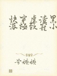 快穿虐渣黑化反派极致宠小说