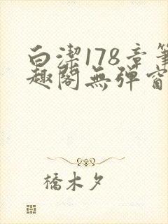 白洁178章笔趣阁无弹窗全本