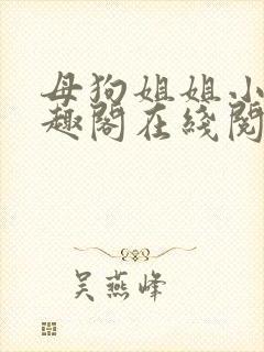 母狗姐姐小说笔趣阁在线阅读