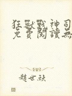 狂兽战神司空靖免费阅读无弹窗乾坤