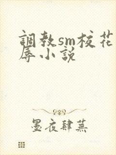 调教sm校花羞辱小说