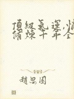 顶级气运,悄悄修炼千年全文