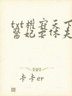 txt权宠天下医妃要休夫