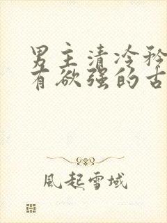 男主清冷矜贵占有欲强的古言