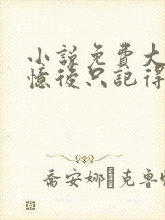 小说免费大佬失忆后只记得我