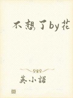 不想了by花卷