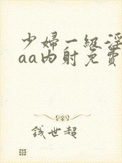 少妇一级淫片aaa内射免费