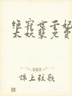绝宠世子妃王爷太妖孽免费阅读
