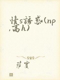 情s诱惑(np,高h)