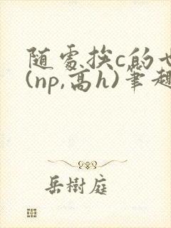 随处挨c的世界(np,高h)笔趣阁