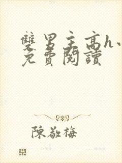 双男主高h小说免费阅读