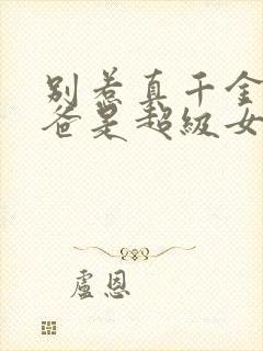 别惹真千金,她爸是超级女儿奴全集封面