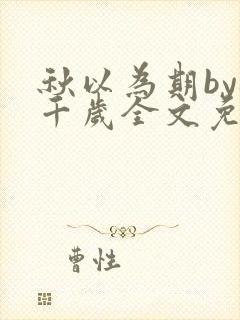 秋以为期by桃千岁全文免费阅读