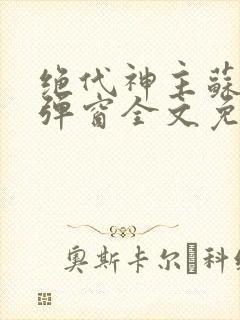 绝代神主苏莫无弹窗全文免费阅读