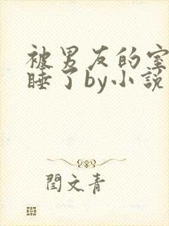 被男友的室友们睡了by小说