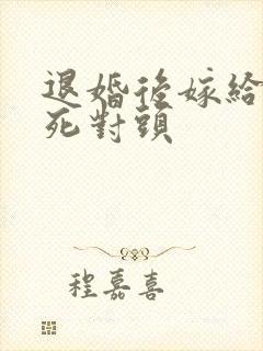 退婚后嫁给渣男死对头