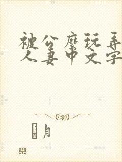 被公么玩弄邻居人妻中文字幕
