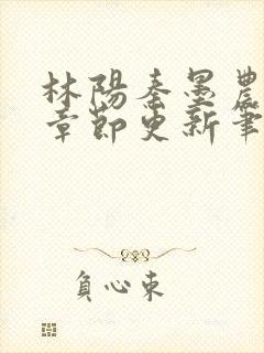 林阳秦墨农最新章节更新笔趣阁