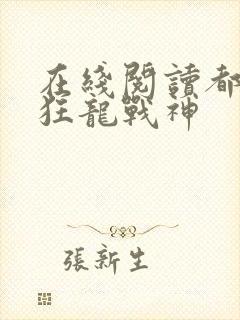 在线阅读都市之狂龙战神