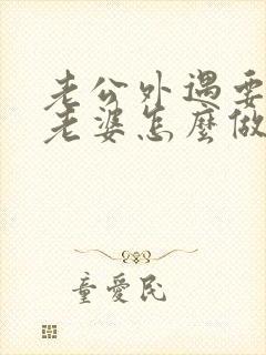 老公外遇要离婚老婆怎么做