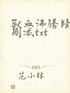 兽血沸腾精校无删减txt