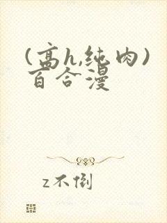 (高h,纯肉)百合漫