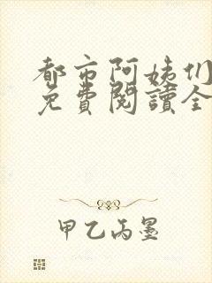 都市阿姨们全文免费阅读全文无删减封面