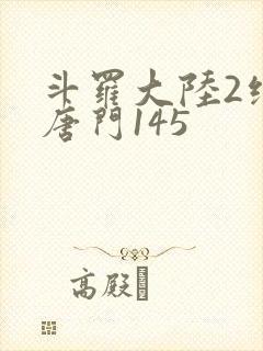 斗罗大陆2绝世唐门145