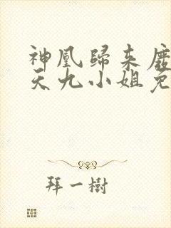 神凰归来废材逆天九小姐免费阅读