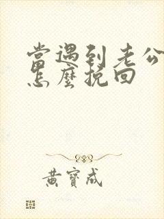 当遇到老公外遇怎么挽回