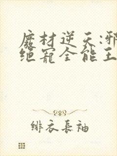 废材逆天:邪王绝宠全能王妃免费版小说