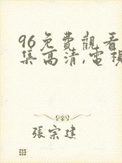 96免费观看全集高清,电视剧