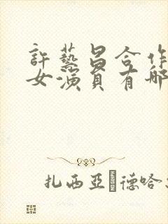 许艺昌合作过的女演员有哪些封面
