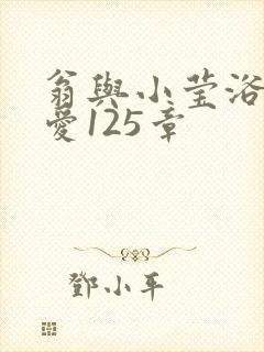 翁与小莹浴室欢爱125章