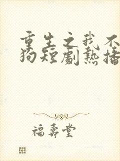 重生之我不当舔狗短剧热播